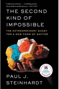 The Second Kind of Impossible The Extraordinary Quest for a New Form of Matter