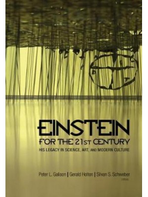 Einstein for the 21st Century His Legacy in Science, Art, and Modern Culture