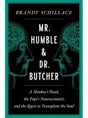 Mr. Humble and Dr. Butcher A Monkey's Head, the Pope's Neuroscientist, and the Quest to Transplant the Soul