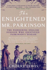 The Enlightened Mr. Parkinson The Pioneering English Surgeon Who Identified Parkinson's Disease