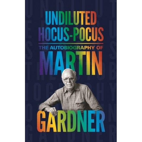 Undiluted Hocus-Pocus The Autobiography of Martin Gardner