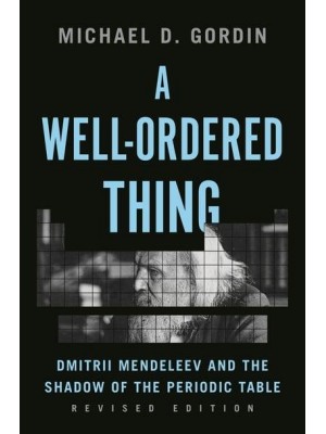A Well-Ordered Thing Dmitrii Mendeleev and the Shadow of the Periodic Table