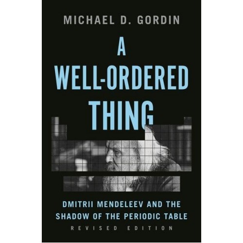 A Well-Ordered Thing Dmitrii Mendeleev and the Shadow of the Periodic Table