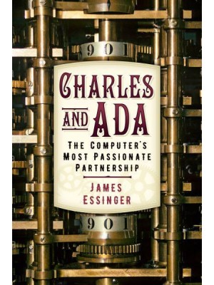 Charles and Ada The Computer's Most Passionate Partnership