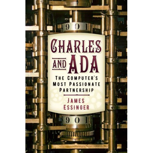 Charles and Ada The Computer's Most Passionate Partnership