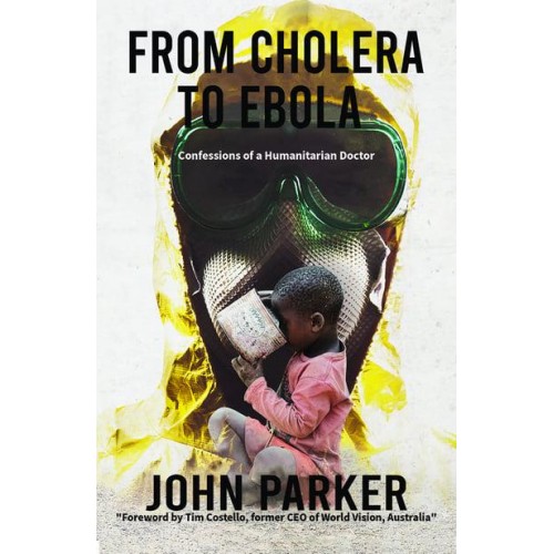 From Cholera to Ebola Confessions of a Humanitarian Doctor