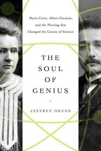 The Soul of Genius Marie Curie, Albert Einstein, and the Meeting That Changed the Course of Science