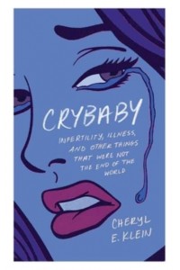 Crybaby Infertility, Illness, and Other Things That Were Not the End of the World