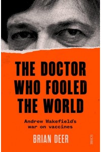 The Doctor Who Fooled the World Andrew Wakefield's War on Vaccines