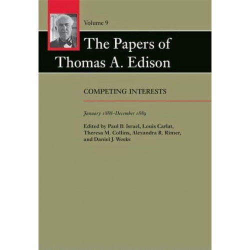 The Papers of Thomas A. Edison. Volume 9 Competing Interests, January 1888-December 1889 - The Papers of Thomas A. Edison