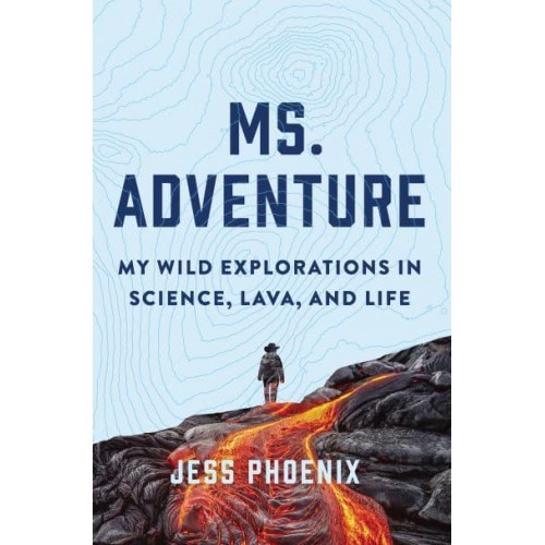 Ms. Adventure My Wild Explorations in Science, Lava, and Life