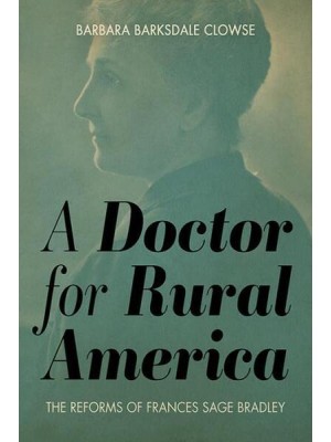 A Doctor for Rural America The Reforms of Frances Sage Bradley