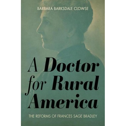 A Doctor for Rural America The Reforms of Frances Sage Bradley