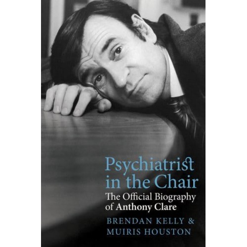 Psychiatrist in the Chair The Official Biography of Anthony Clare