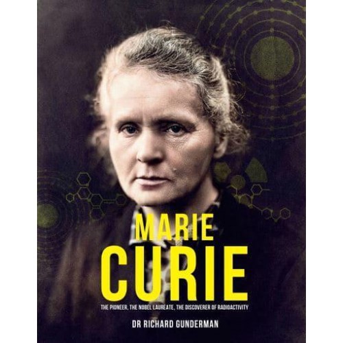 Marie Curie The Pioneer, the Nobel Laureate, the Discoverer of Radioactivity