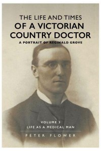 The Life and Times of a Victorian Country Doctor Volume 3 Life as a Medical Man A Portrait of Reginald Grove