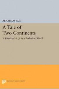 A Tale of Two Continents A Physicist's Life in a Turbulent World - Princeton Legacy Library