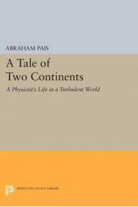 A Tale of Two Continents A Physicist's Life in a Turbulent World - Princeton Legacy Library