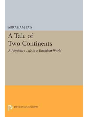 A Tale of Two Continents A Physicist's Life in a Turbulent World - Princeton Legacy Library