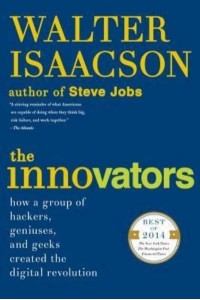 The Innovators How a Group of Hackers, Geniuses, and Geeks Created the Digital Revolution