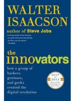 The Innovators How a Group of Hackers, Geniuses, and Geeks Created the Digital Revolution