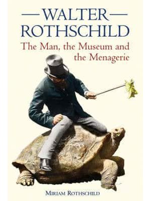 Walter Rothschild The Man, the Museum and the Menagerie