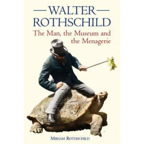 Walter Rothschild The Man, the Museum and the Menagerie