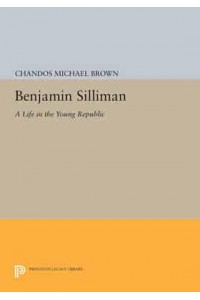 Benjamin Silliman A Life in the Young Republic - Princeton Legacy Library