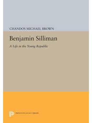 Benjamin Silliman A Life in the Young Republic - Princeton Legacy Library