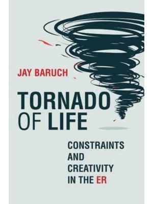 Tornado of Life A Doctor's Journey Through Constraints and Creativity in the ER