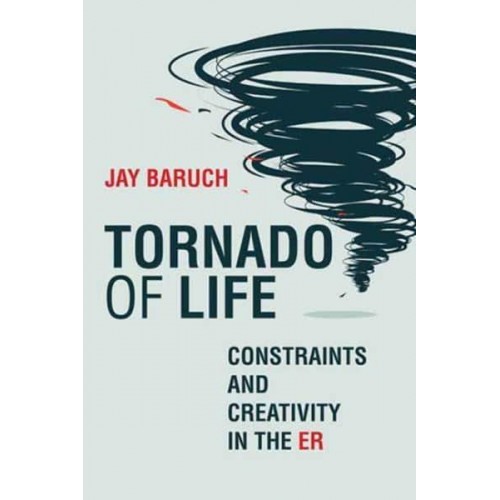 Tornado of Life A Doctor's Journey Through Constraints and Creativity in the ER