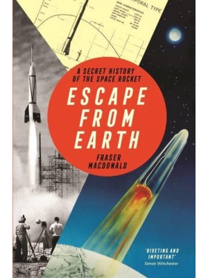 Escape from Earth The Secret History of the Space Rocket