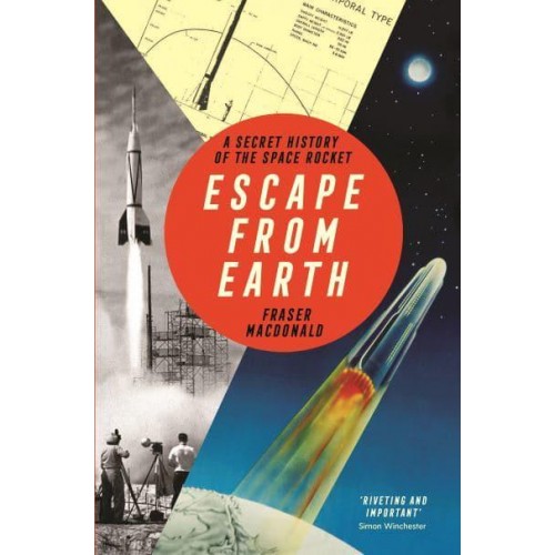 Escape from Earth The Secret History of the Space Rocket