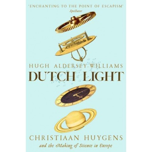 Dutch Light Christiaan Huygens and the Making of Science in Europe