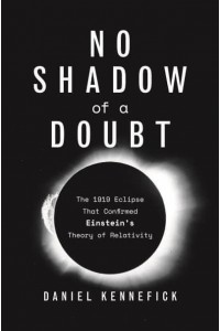 No Shadow of a Doubt The 1919 Eclipse That Confirmed Einstein's Theory of Relativity