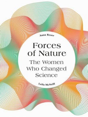 Forces of Nature The Women Who Changed Science