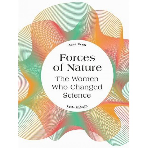 Forces of Nature The Women Who Changed Science