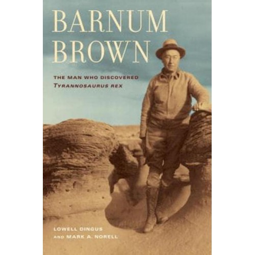 Barnum Brown The Man Who Discovered Tyrannosaurus Rex