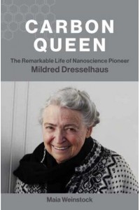 Carbon Queen The Remarkable Life of Nanoscience Pioneer Mildred Dresselhaus