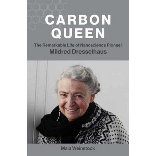 Carbon Queen The Remarkable Life of Nanoscience Pioneer Mildred Dresselhaus