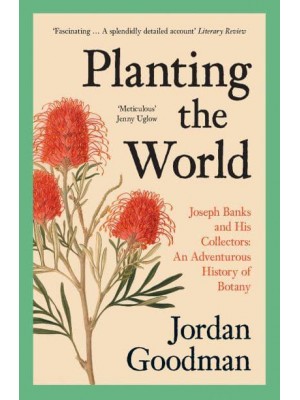 Planting the World Joseph Banks and His Collectors : An Adventurous History of Botany