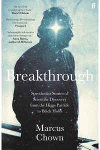 Breakthrough Spectacular Stories of Scientific Discovery from the Higgs Particle to Black Holes