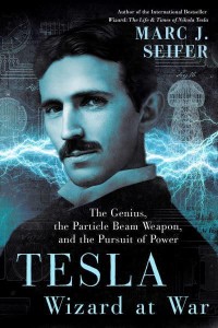 Tesla Wizard at War : The Genius, the Particle Beam Weapon, and the Pursuit of Power