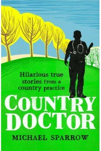 Country Doctor Hilarious True Stories from a Country Practice - Country Doctor