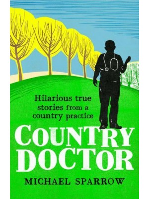Country Doctor Hilarious True Stories from a Country Practice - Country Doctor