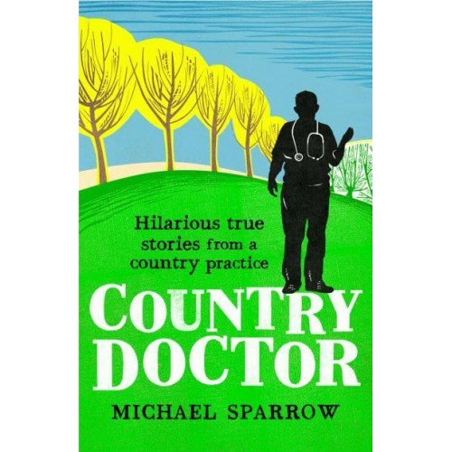 Country Doctor Hilarious True Stories from a Country Practice - Country Doctor