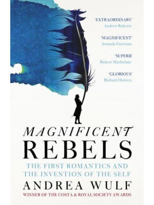 Magnificent Rebels The First Romantics and the Invention of the Self