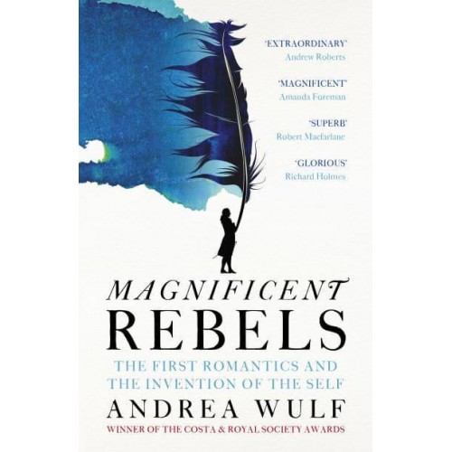 Magnificent Rebels The First Romantics and the Invention of the Self