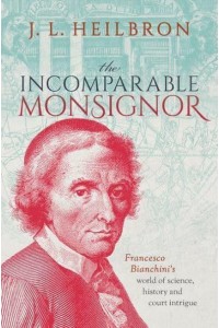 The Incomparable Monsignor Francesco Bianchini's World of Science, History, and Court Intrigue