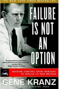 Failure Is Not an Option Mission Control from Mercury to Apollo 13 and Beyond